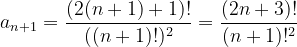 \dpi{120} a_{n+1}= \frac{(2(n+1)+1)!}{((n+1)!)^2}=\frac{(2n+3)!}{(n+1)!^{2}}